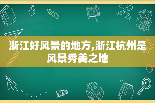 浙江好风景的地方,浙江杭州是风景秀美之地