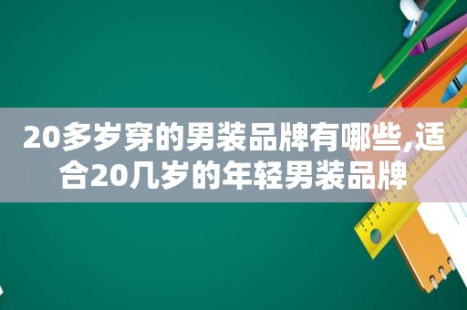 20多岁穿的男装品牌有哪些,适合20几岁的年轻男装品牌