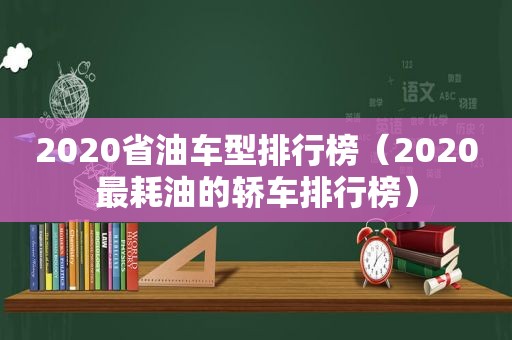 2020省油车型排行榜（2020最耗油的轿车排行榜）