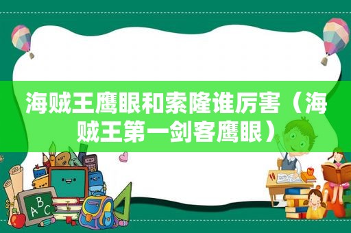 海贼王鹰眼和索隆谁厉害（海贼王第一剑客鹰眼）