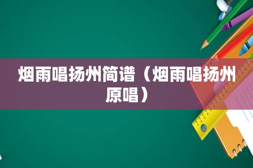 烟雨唱扬州简谱（烟雨唱扬州原唱）