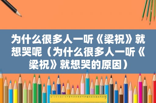 为什么很多人一听《梁祝》就想哭呢（为什么很多人一听《梁祝》就想哭的原因）