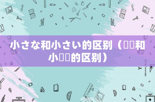 小さな和小さい的区别（鸊鷉和小鸊鷉的区别）