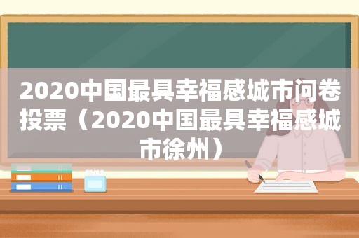 2020中国最具幸福感城市问卷投票（2020中国最具幸福感城市徐州）