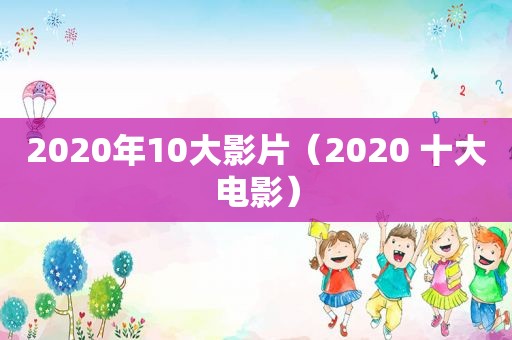 2020年10大影片（2020 十大电影）