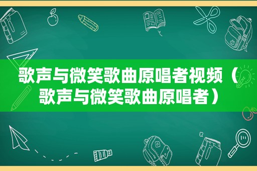 歌声与微笑歌曲原唱者视频（歌声与微笑歌曲原唱者）