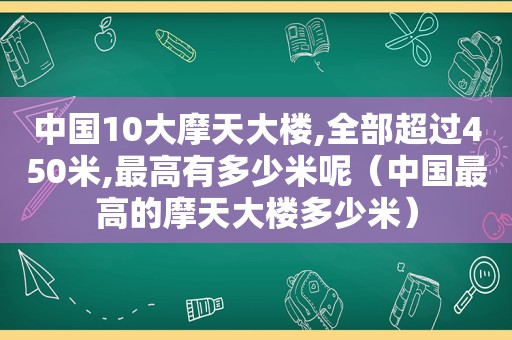 中国10大摩天大楼,全部超过450米,最高有多少米呢（中国最高的摩天大楼多少米）