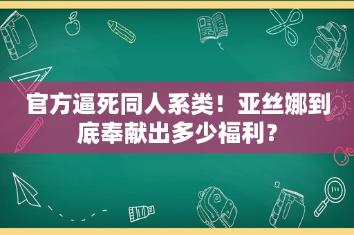 官方逼死同人系类！亚丝娜到底奉献出多少福利？