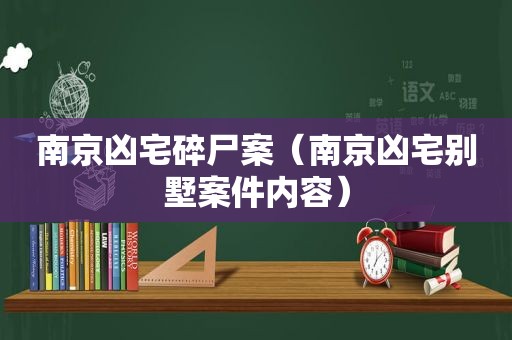 南京凶宅碎尸案（南京凶宅别墅案件内容）