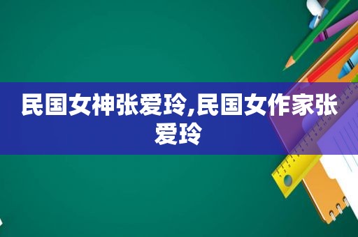 民国女神张爱玲,民国女作家张爱玲