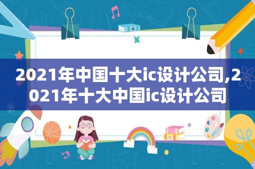 2021年中国十大ic设计公司,2021年十大中国ic设计公司