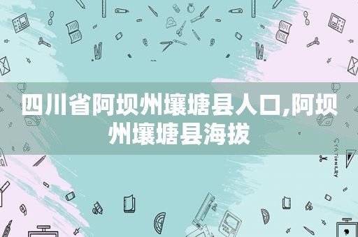 四川省阿坝州壤塘县人口,阿坝州壤塘县海拔