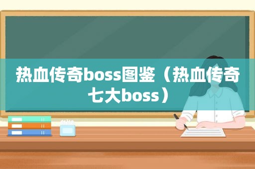 热血传奇boss图鉴（热血传奇七大boss）