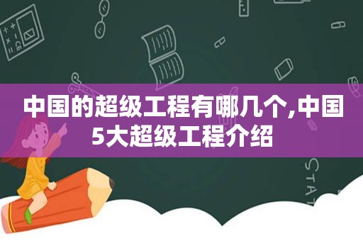 中国的超级工程有哪几个,中国5大超级工程介绍