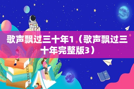 歌声飘过三十年1（歌声飘过三十年完整版3）