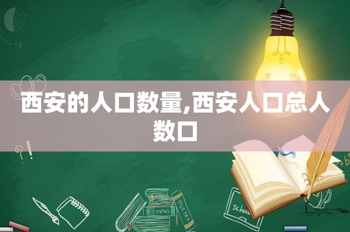 西安的人口数量,西安人口总人数口