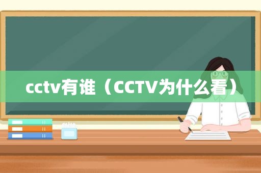 cctv有谁（CCTV为什么看）