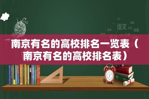 南京有名的高校排名一览表（南京有名的高校排名表）