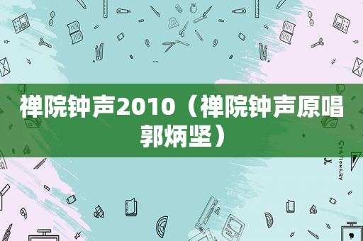 禅院钟声2010（禅院钟声原唱郭炳坚）