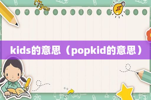 kids的意思（popkid的意思）