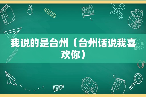 我说的是台州（台州话说我喜欢你）