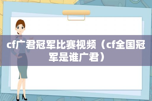 cf广君冠军比赛视频（cf全国冠军是谁广君）