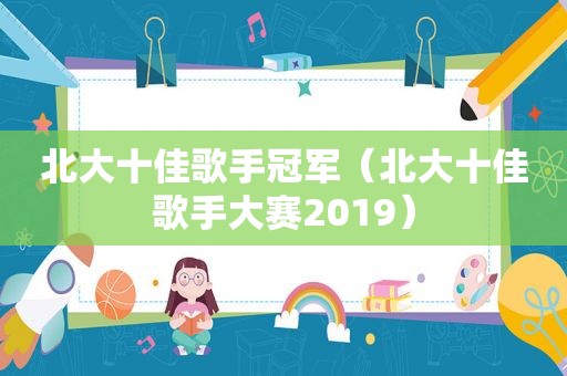 北大十佳歌手冠军（北大十佳歌手大赛2019）