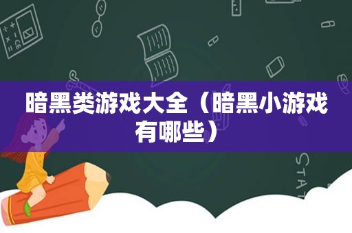 暗黑类游戏大全（暗黑小游戏有哪些）