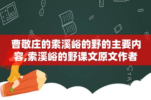 曹敬庄的索溪峪的野的主要内容,索溪峪的野课文原文作者