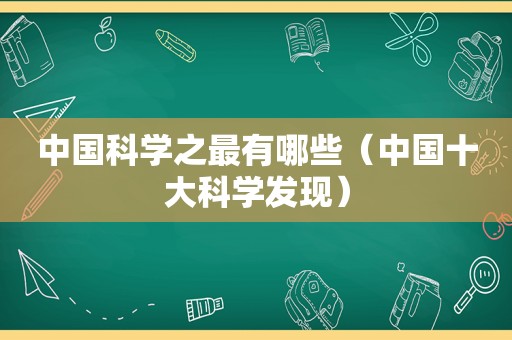 中国科学之最有哪些（中国十大科学发现）