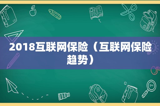 2018互联网保险（互联网保险趋势）