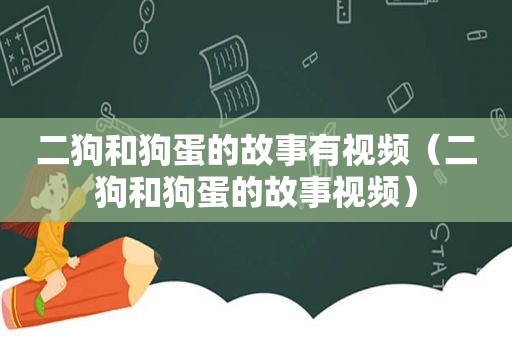 二狗和狗蛋的故事有视频（二狗和狗蛋的故事视频）