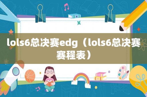 lols6总决赛edg（lols6总决赛赛程表）