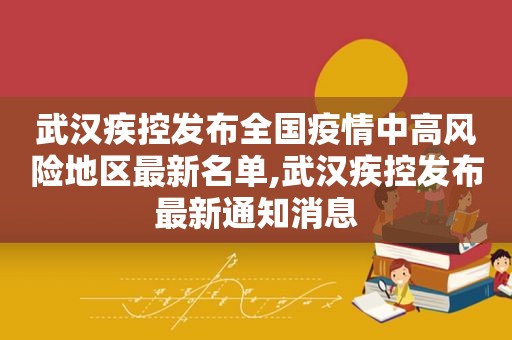 武汉疾控发布全国疫情中高风险地区最新名单,武汉疾控发布最新通知消息