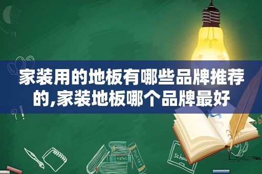 家装用的地板有哪些品牌推荐的,家装地板哪个品牌最好