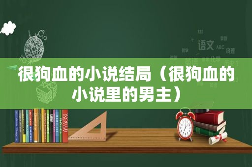 很狗血的小说结局（很狗血的小说里的男主）