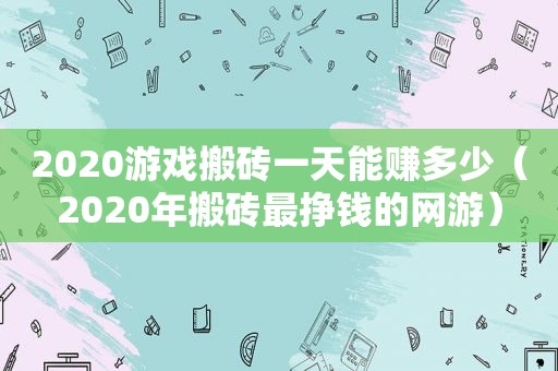 2020游戏搬砖一天能赚多少（2020年搬砖最挣钱的网游）