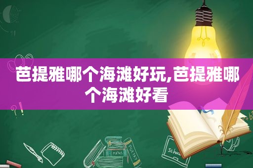 芭提雅哪个海滩好玩,芭提雅哪个海滩好看