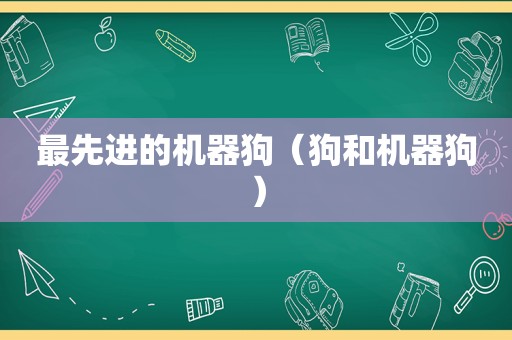 最先进的机器狗（狗和机器狗）