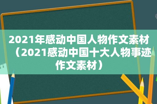 2021年感动中国人物作文素材（2021感动中国十大人物事迹作文素材）