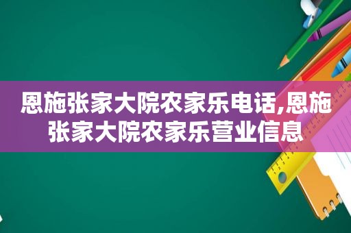 恩施张家大院农家乐电话,恩施张家大院农家乐营业信息