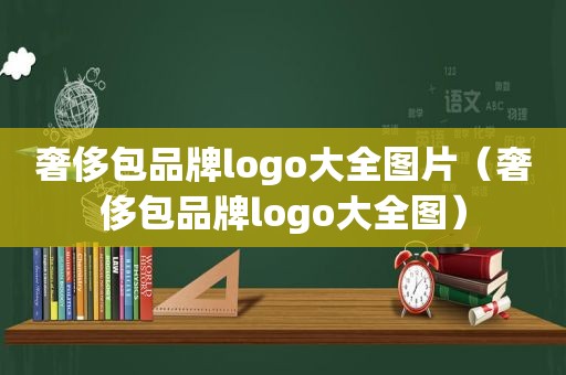 奢侈包品牌logo大全图片（奢侈包品牌logo大全图）