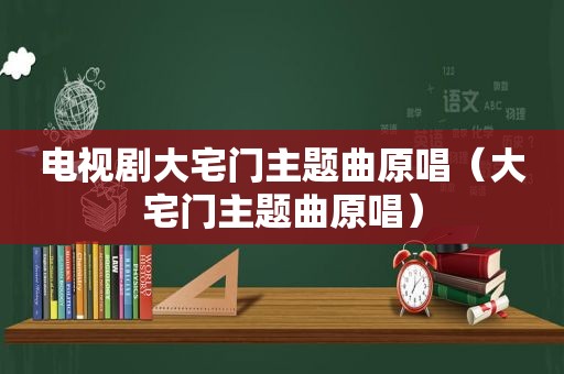 电视剧大宅门主题曲原唱（大宅门主题曲原唱）