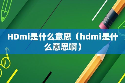 HDmi是什么意思（hdmi是什么意思啊）