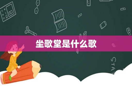 坐歌堂是什么歌