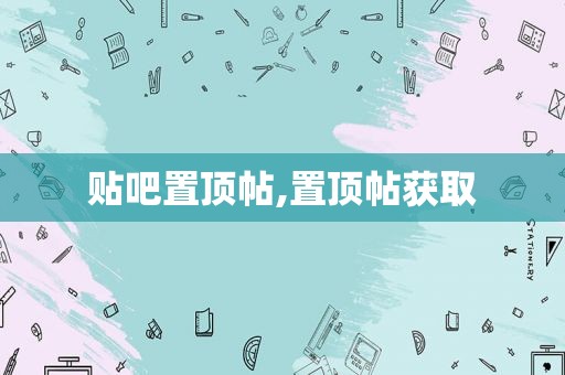 贴吧置顶帖,置顶帖获取