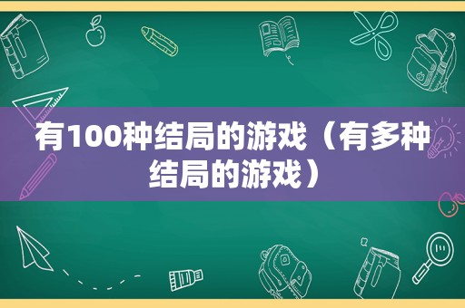 有100种结局的游戏（有多种结局的游戏）