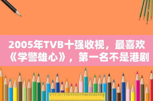 2005年TVB十强收视，最喜欢《学警雄心》，第一名不是港剧