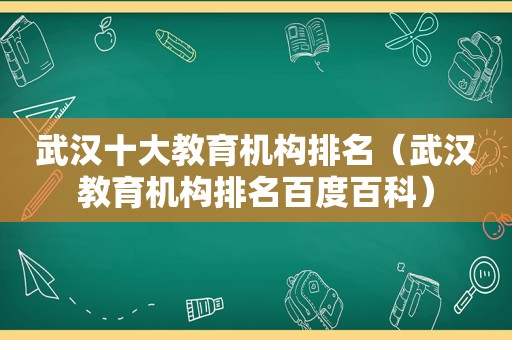 武汉十大教育机构排名（武汉教育机构排名百度百科）