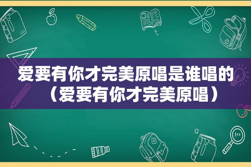 爱要有你才完美原唱是谁唱的（爱要有你才完美原唱）